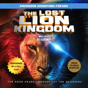 «The Lost Lion Kingdom: The Roar Heard Throughout the Universe» by BC Furtney