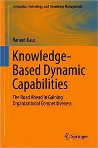 Knowledge-Based Dynamic Capabilities: The Road Ahead in Gaining Organizational Competitiveness
