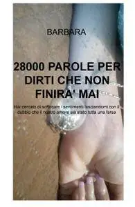 28000 PAROLE PER DIRTI CHE NON FINIRA’ MAI