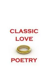 «Classic Love Poetry» by Lord George Gordon Byron, Rupert Brooke, William Shakespeare