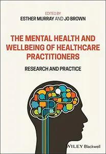 The Mental Health and Wellbeing of Healthcare Practitioners: Research and Practice