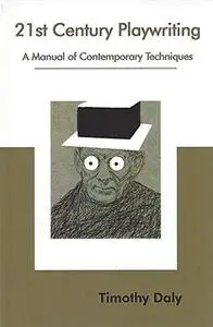 21st Century Playwriting, A Manual of Contemporary Techniques