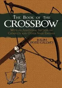 The Book of the Crossbow: With an Additional Section on Catapults and Other Siege Engines (repost)