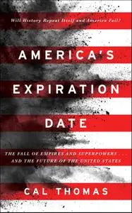 America's Expiration Date: The Fall of Empires and Superpowers . . . and the Future of the United States