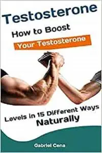 Testosterone: How to Boost Your Testosterone Levels in 15 Different Ways Naturally