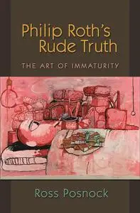 Philip Roth's Rude Truth: The Art of Immaturity