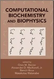 Computational Biochemistry and Biophysics by Oren M. Becker