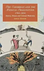 The Caribbean and the Medical Imagination, 1764–1834: Slavery, Disease and Colonial Modernity