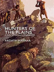 «Hunters of the Plains: A Novel of Prehistoric America» by Ardath Mayhar