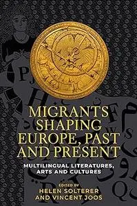 Migrants shaping Europe, past and present: Multilingual literatures, arts, and cultures