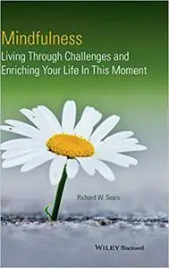 Mindfulness: Living Through Challenges and Enriching Your Life In This Moment