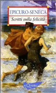 Epicuro Seneca - Scritti sulla felicità