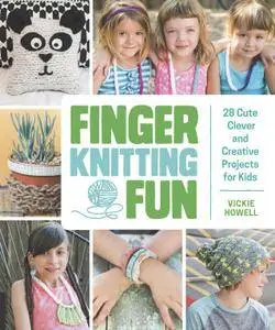 Finger Knitting Fun: 28 Cute, Clever, and Creative Projects for Kids