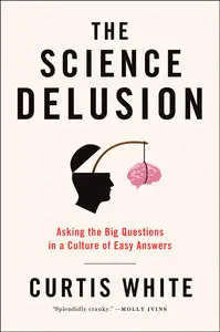 The Science Delusion: Asking the Big Questions in a Culture of Easy Answers
