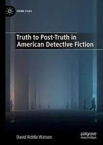 Truth to Post-Truth in American Detective Fiction