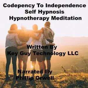 «Codependency To Independence Self Hypnosis Hypnotherapy Meditation» by Key Guy Technology LLC