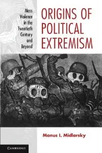 Origins of Political Extremism: Mass Violence in the Twentieth Century and Beyond (repost)