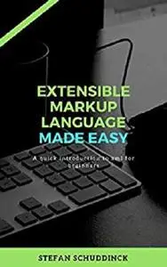 Extensible Markup Language made easy: A Quick introduction to xml for beginners (Programming made easy)