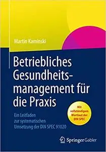 Betriebliches Gesundheitsmanagement für die Praxis: Ein Leitfaden zur systematischen Umsetzung der DIN SPEC 91020