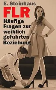 FLR - Häufige Fragen zur weiblich geführten Beziehung (German Edition)