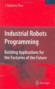 Industrial Robots Programming: Building Applications for the Factories of the Future (repost)
