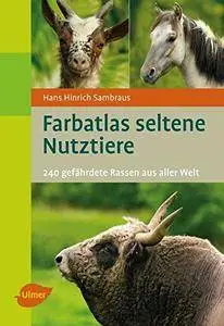 Farbatlas seltene Nutztiere: 240 gefährdete Rassen aus aller Welt