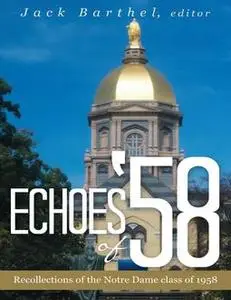 «Echoes of '58: Recollections of the Notre Dame Class of 1958» by Jack Barthel