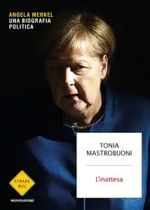 Tonia Mastrobuoni - L'inattesa. Angela Merkel. Una biografia politica