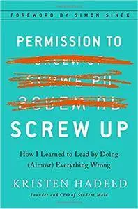 Permission to Screw Up: How I Learned to Lead by Doing (Almost) Everything Wrong