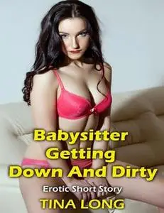 «Babysitter Getting Down and Dirty: Erotic Short Story» by Tina Long