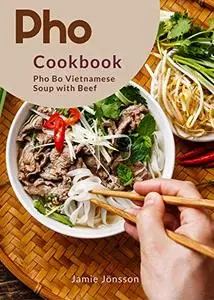 Pho cookbook: Step-by-step PHO recipes, 39 Easy to Creative Recipes for Vietnam’s Favorite Soup and Noodle