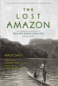 The Lost Amazon: The Pioneering Expeditions of Richard Evans Schultes, 2nd Edition