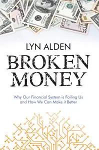 Broken Money: Why Our Financial System is Failing Us and How We Can Make it Better