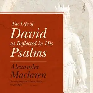 «The Life of David as Reflected in His Psalms» by Alexander Maclaren