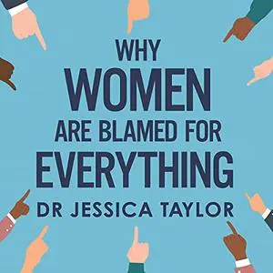 Why Women Are Blamed for Everything: Exposing the Culture of Victim-Blaming [Audiobook]