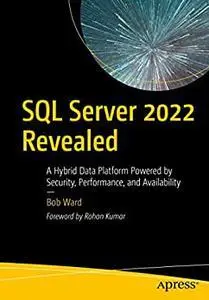 SQL Server 2022 Revealed: A Hybrid Data Platform Powered by Security, Performance, and Availability