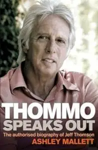 Thommo Speaks Out: The authorised biography of Jeff Thomson: The authorised biography of Jeff Thomson