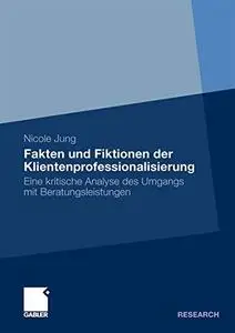 Fakten und Fiktionen der Klientenprofessionalisierung: Eine kritische Analyse des Umgangs mit Beratungsleistungen