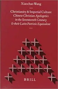 Christianity and Imperial Culture: Chinese Christian Apologetics in the Seventeenth Century and Their Latin Patristic Equivalen