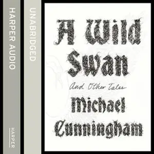 «A Wild Swan» by Michael Cunningham