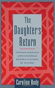 The Daughter's Return: African-American and Caribbean Women's Fictions of History