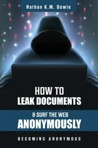 How to Leak Documents and Surf the Web Anonymously: Becoming Anonymous