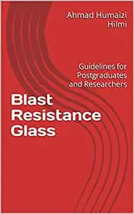Blast Resistance Glass: Guidelines for Postgraduates and Researchers