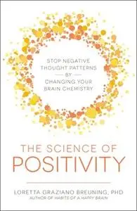 «The Science of Positivity: Stop Negative Thought Patterns by Changing Your Brain Chemistry» by Loretta Graziano Breunin