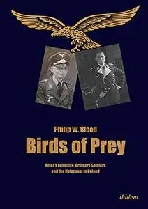 Birds of Prey: Hitler's Luftwaffe, Ordinary Soldiers, and the Holocaust in Poland