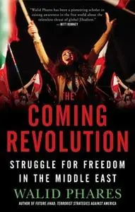 «The Coming Revolution: Struggle for Freedom in the Middle East» by Walid Phares