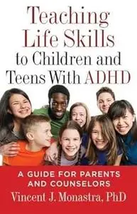 Teaching Life Skills to Children and Teens With ADHD: A Guide for Parents and Counselors