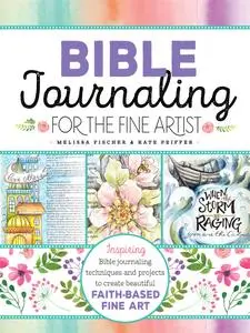 Bible Journaling for the Fine Artist: Inspiring Bible journaling techniques and projects to create beautiful faith-based...