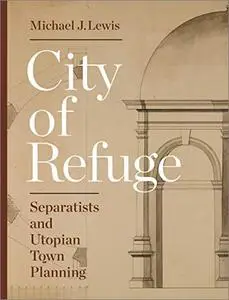 City of Refuge: Separatists and Utopian Town Planning
