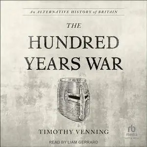 The Hundred Years War: An Alternative History of Britain [Audiobook]